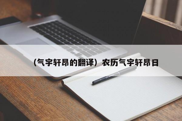 （气宇轩昂的翻译）农历气宇轩昂日