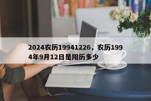 2024农历19941226，农历1994年9月12日是阳历多少