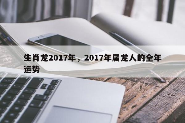 生肖龙2017年，2017年属龙人的全年运势