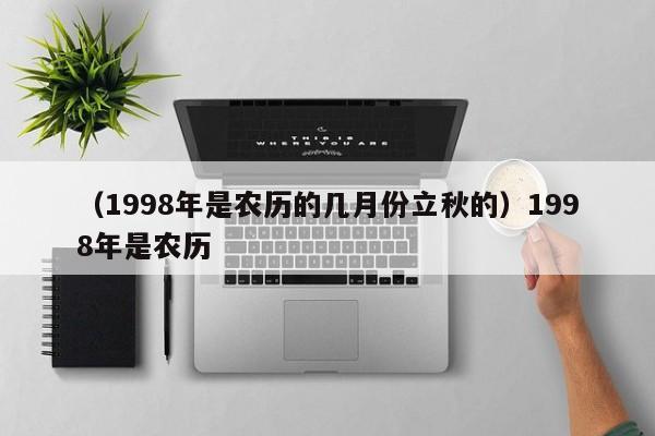 （1998年是农历的几月份立秋的）1998年是农历