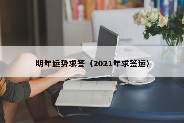 明年运势求签（2021年求签运）