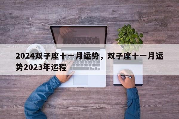 2024双子座十一月运势，双子座十一月运势2023年运程