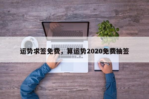 运势求签免费，算运势2020免费抽签