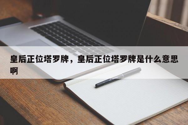 皇后正位塔罗牌，皇后正位塔罗牌是什么意思啊