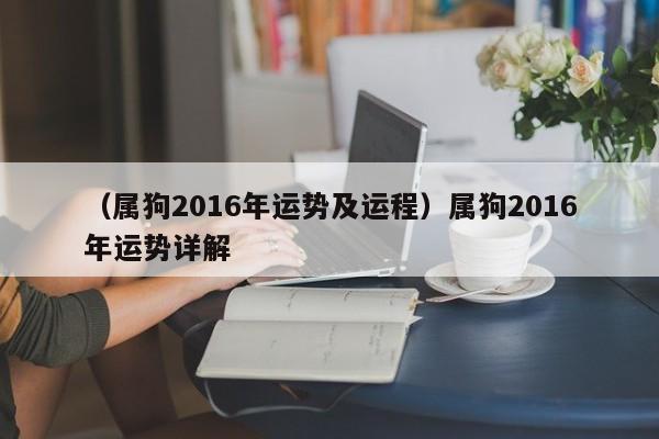 （属狗2016年运势及运程）属狗2016年运势详解