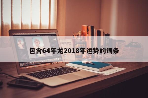 包含64年龙2018年运势的词条