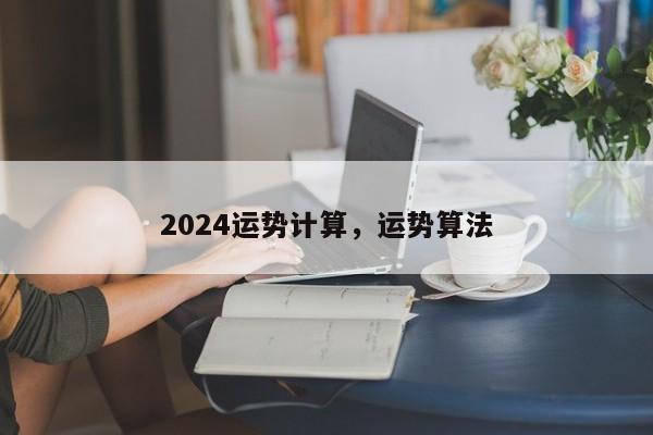 2024运势计算，运势算法