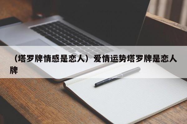 （塔罗牌情感是恋人）爱情运势塔罗牌是恋人牌