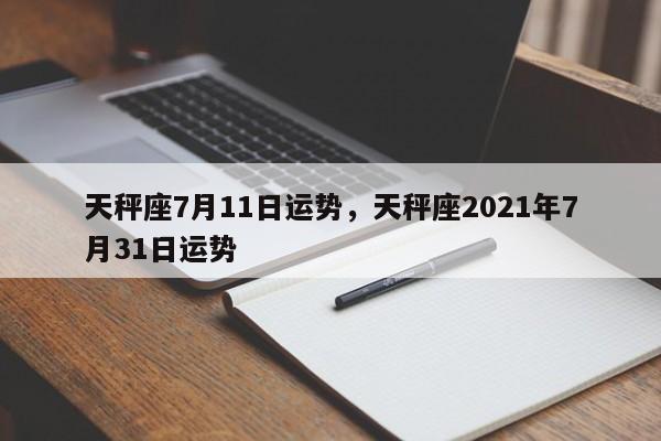 天秤座7月11日运势，天秤座2021年7月31日运势