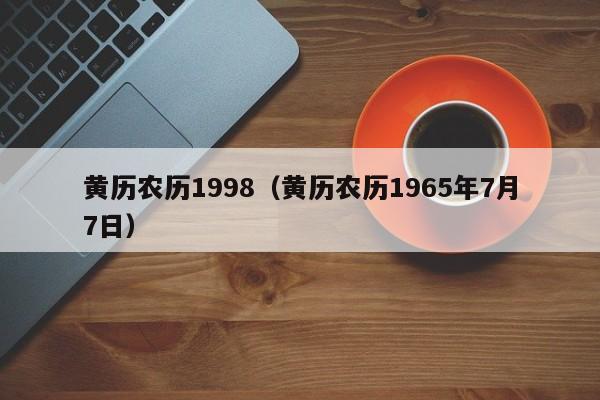 黄历农历1998（黄历农历1965年7月7日）