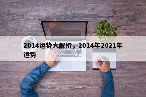 2014运势大解析，2014年2021年运势