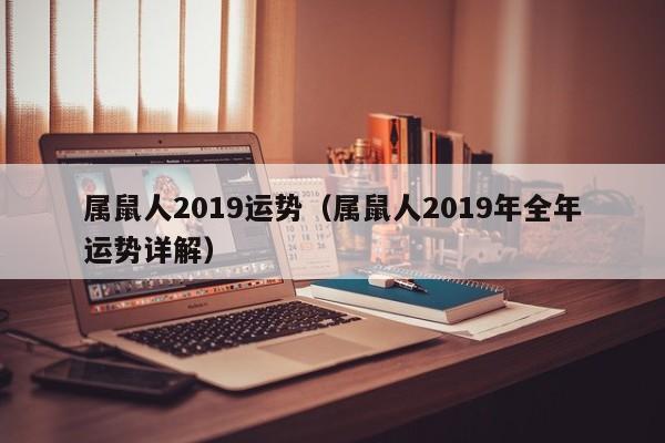 属鼠人2019运势（属鼠人2019年全年运势详解）