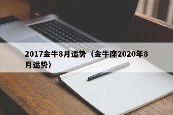 2017金牛8月运势（金牛座2020年8月运势）