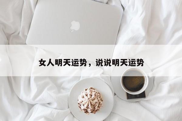 女人明天运势，说说明天运势