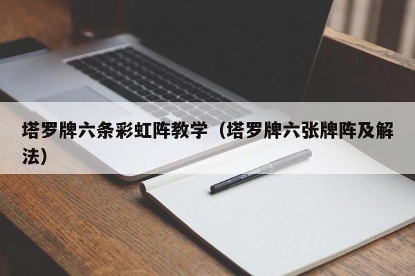 塔罗牌六条彩虹阵教学（塔罗牌六张牌阵及解法）