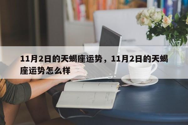 11月2日的天蝎座运势，11月2日的天蝎座运势怎么样