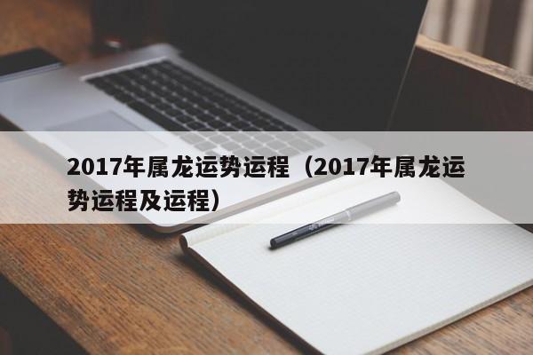 2017年属龙运势运程（2017年属龙运势运程及运程）