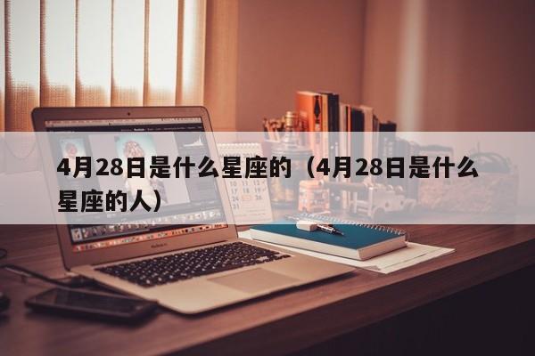 4月28日是什么星座的（4月28日是什么星座的人）