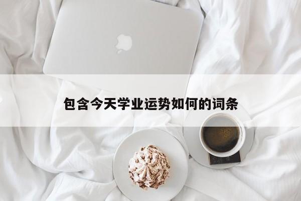 包含今天学业运势如何的词条