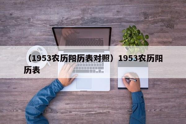 （1953农历阳历表对照）1953农历阳历表