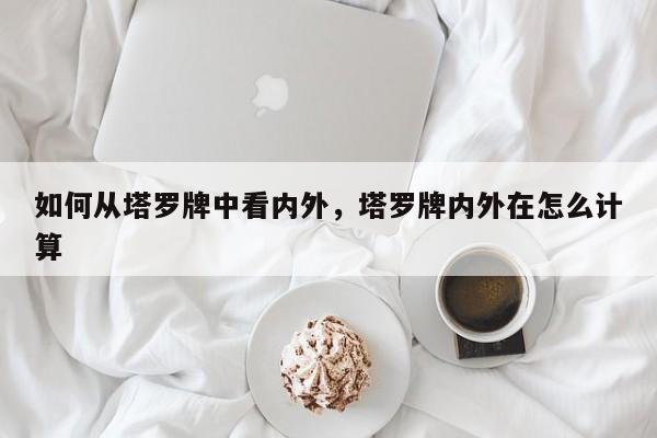 如何从塔罗牌中看内外，塔罗牌内外在怎么计算