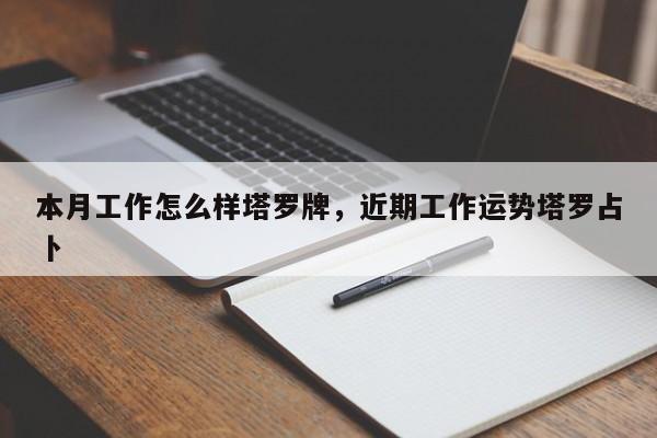 本月工作怎么样塔罗牌，近期工作运势塔罗占卜