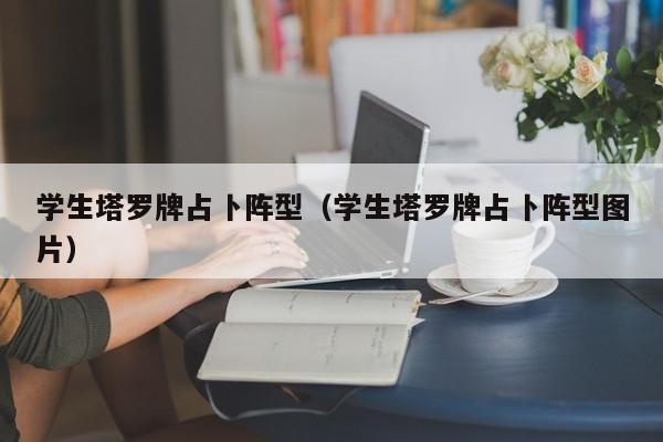 学生塔罗牌占卜阵型（学生塔罗牌占卜阵型图片）