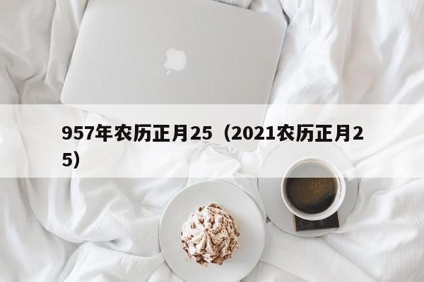 957年农历正月25（2021农历正月25）