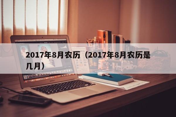 2017年8月农历（2017年8月农历是几月）