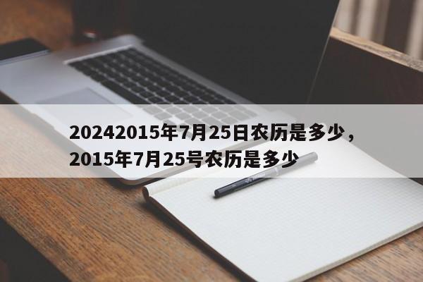 20242015年7月25日农历是多少，2015年7月25号农历是多少