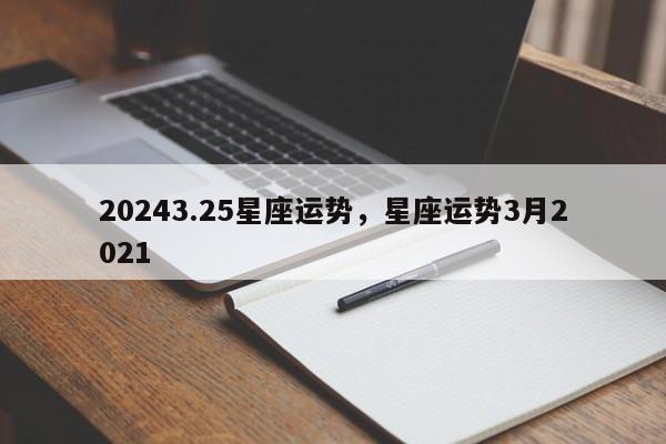 20243.25星座运势，星座运势3月2021