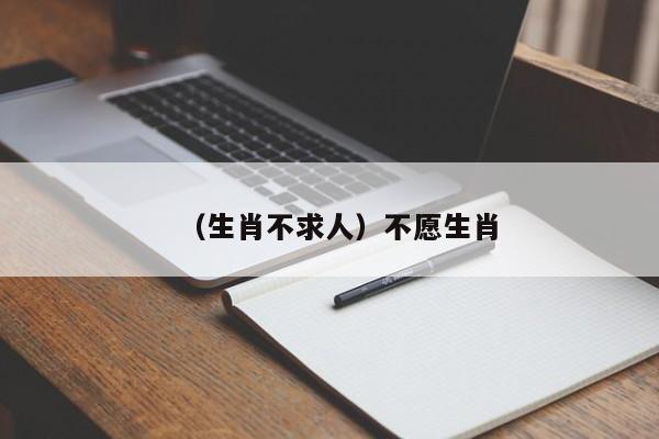 （生肖不求人）不愿生肖