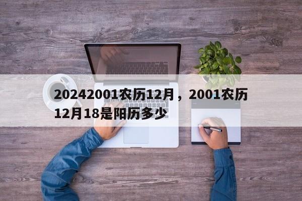 20242001农历12月，2001农历12月18是阳历多少