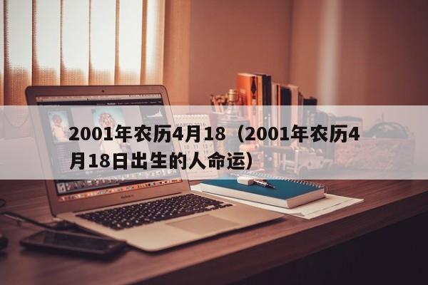 2001年农历4月18（2001年农历4月18日出生的人命运）