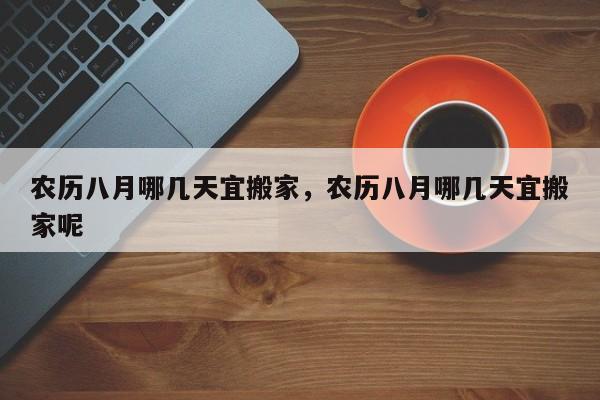 农历八月哪几天宜搬家，农历八月哪几天宜搬家呢