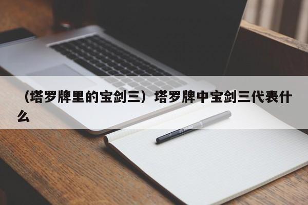 （塔罗牌里的宝剑三）塔罗牌中宝剑三代表什么