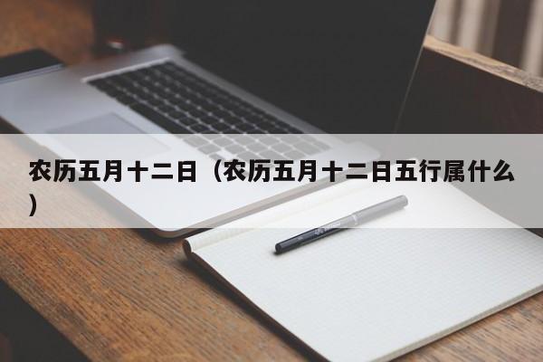 农历五月十二日（农历五月十二日五行属什么）