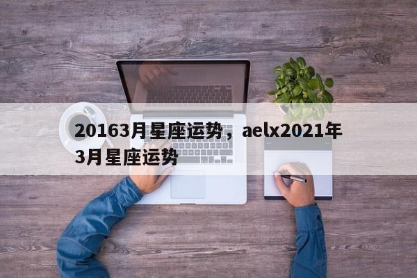 20163月星座运势，aelx2021年3月星座运势