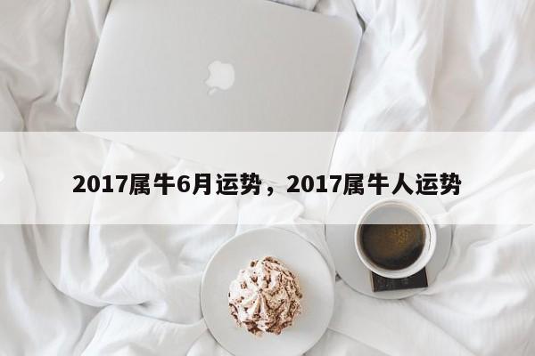 2017属牛6月运势，2017属牛人运势