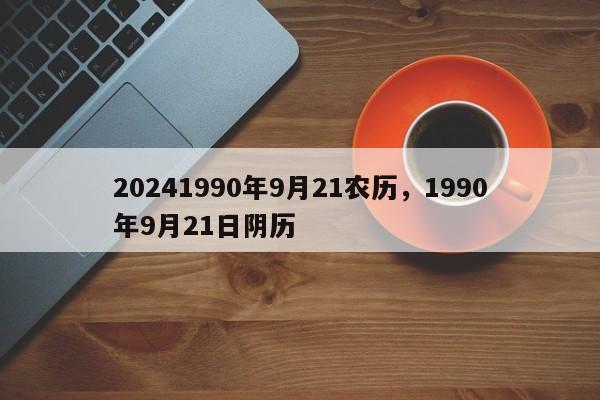 20241990年9月21农历，1990年9月21日阴历