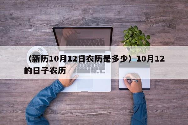 （新历10月12日农历是多少）10月12的日子农历
