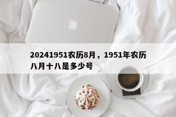 20241951农历8月，1951年农历八月十八是多少号