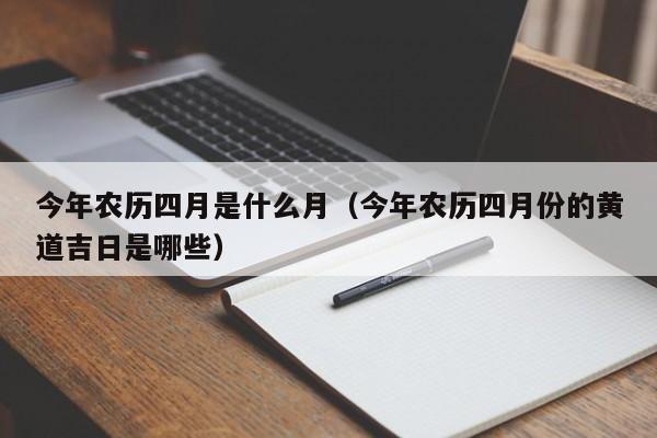 今年农历四月是什么月（今年农历四月份的黄道吉日是哪些）