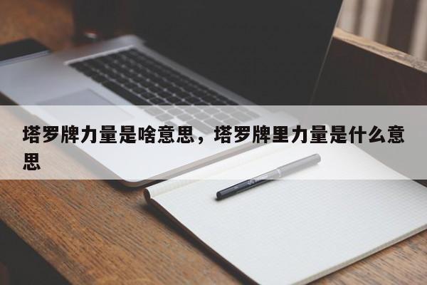 塔罗牌力量是啥意思，塔罗牌里力量是什么意思