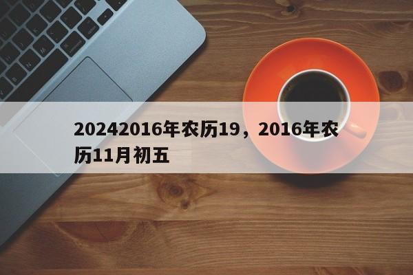 20242016年农历19，2016年农历11月初五