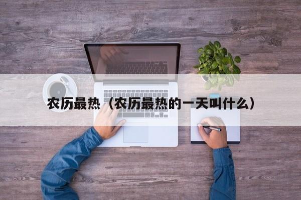 农历最热（农历最热的一天叫什么）
