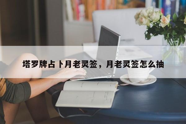 塔罗牌占卜月老灵签，月老灵签怎么抽