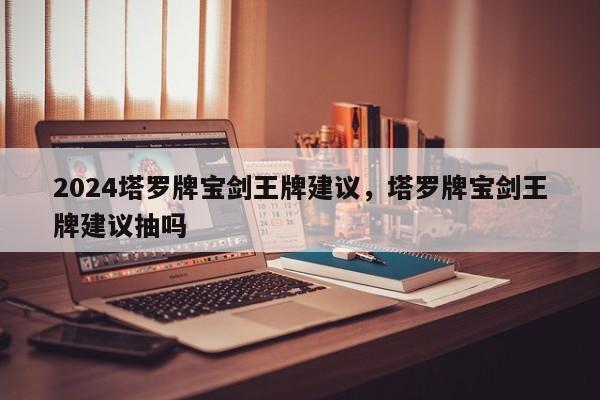 2024塔罗牌宝剑王牌建议，塔罗牌宝剑王牌建议抽吗
