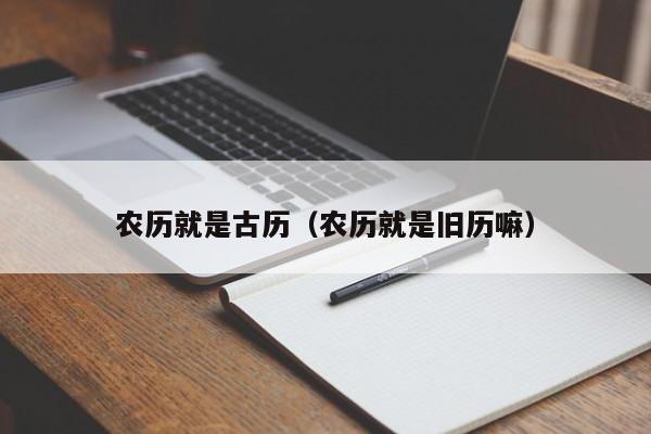 农历就是古历（农历就是旧历嘛）