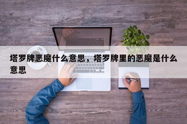 塔罗牌恶魔什么意思，塔罗牌里的恶魔是什么意思